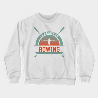 Rather Be Rowing Crewneck Sweatshirt